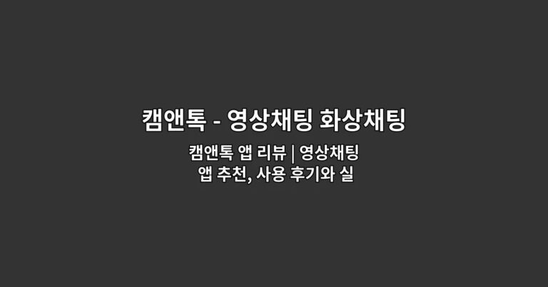 캠앤톡 앱 리뷰 | 영상채팅 앱 추천, 사용 후기와 실제 평가